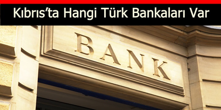 Kıbrıs’ta Hangi Türk Bankaları Var